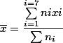 \overline{x}=\dfrac{\sum_{i=1}^{i=7} nixi}{\sum n_i}